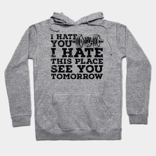 I hate you,I hate this place,see you tomorrow Hoodie